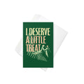 I Deserve A Little Treat Greeting Card