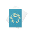 You'll Get Nothing And Like It Greeting Card