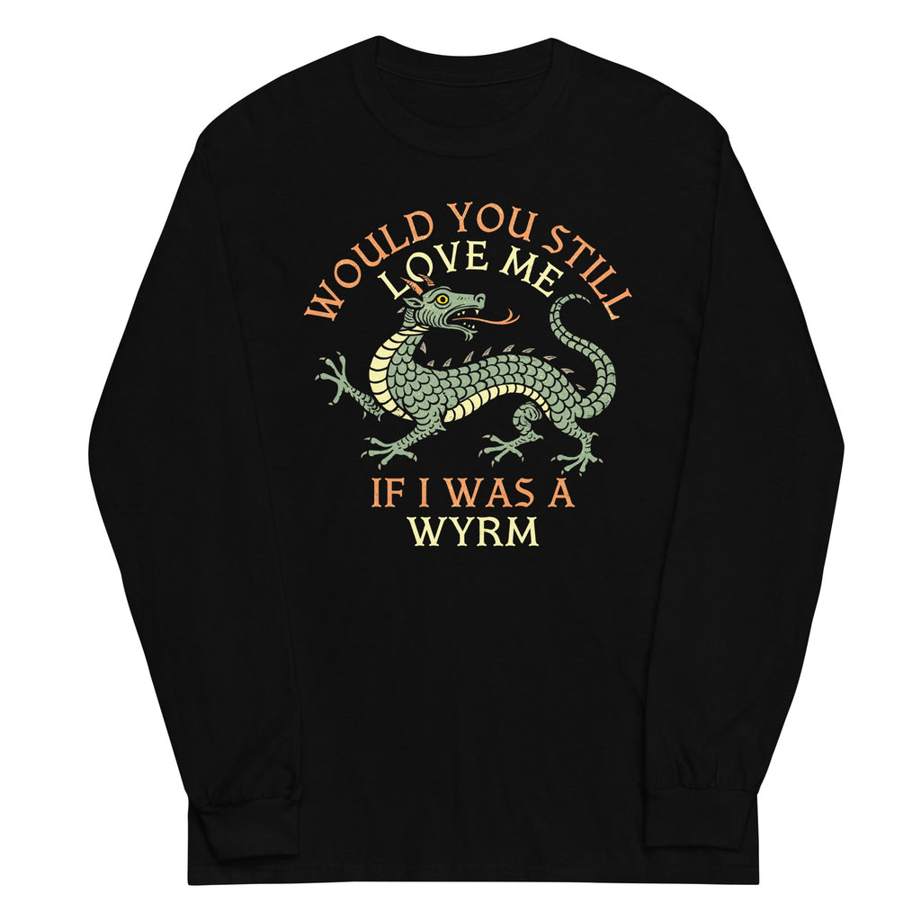 Would You Still Love Me If I Was A Wyrm Unisex Long Sleeve product image 1