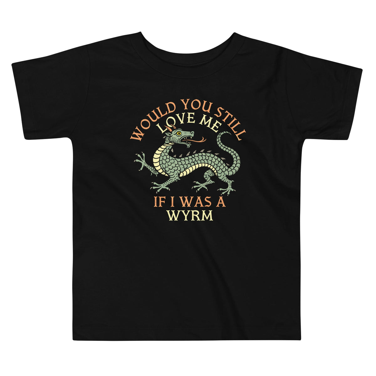 Would You Still Love Me If I Was A Wyrm Kid's Toddler Tee product image 1